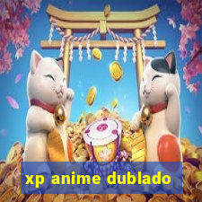 xp anime dublado